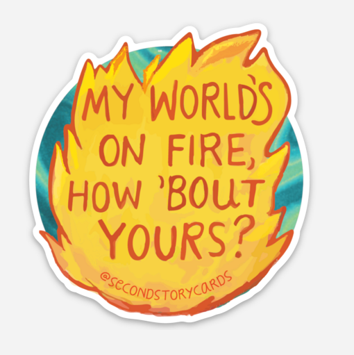 MY WORLD'S ON FIRE, HOW 'BOUT YOURS STICKER